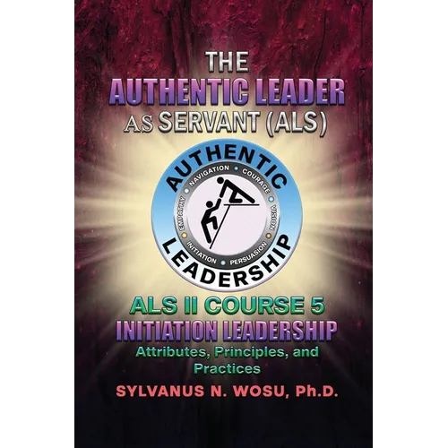 The Authentic Leader As Servant II Course 5: Initiation Leadership