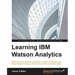 Learning IBM Watson Analytics: Make the most advanced predictive analytical processes easy using Watson Analytics with this easy-to-follow practical g