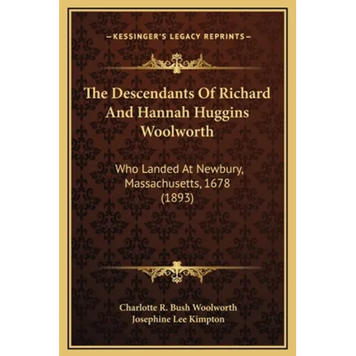 The Descendants Of Richard And Hannah Huggins Woolworth: Who Landed At Newbury, Massachusetts, 1678 (1893)