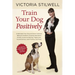 Train Your Dog Positively: Understand Your Dog and Solve Common Behavior Problems Including Separation Anxiety, Excessive Barking, Aggression, Housetr