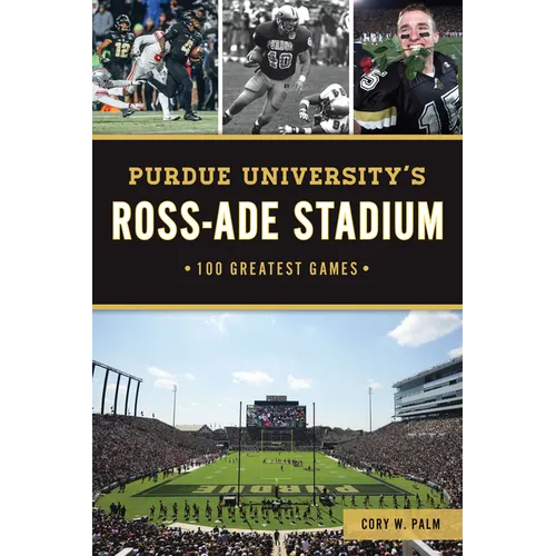Purdue University's Ross-Ade Stadium: 100 Greatest Games