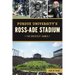 Purdue University's Ross-Ade Stadium: 100 Greatest Games