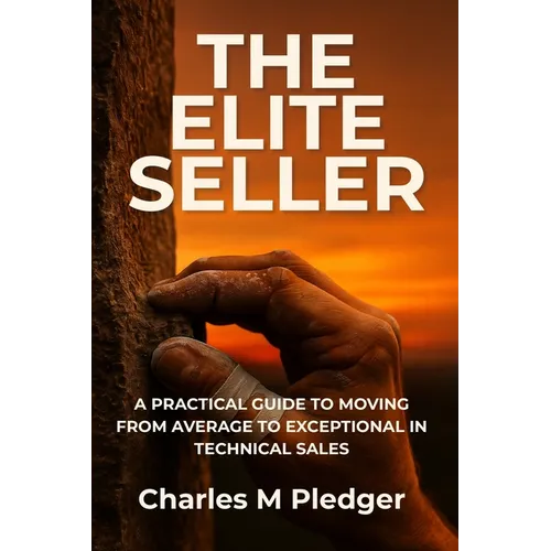 The Elite Seller: A Practical Guide to Moving from Average to Exceptional in Technical Sales