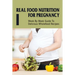 Real Food Nutrition For Pregnancy: Week By Week Guide To Delicious Wholefood Recipes: Have A Healthy Diet In Pregnancy