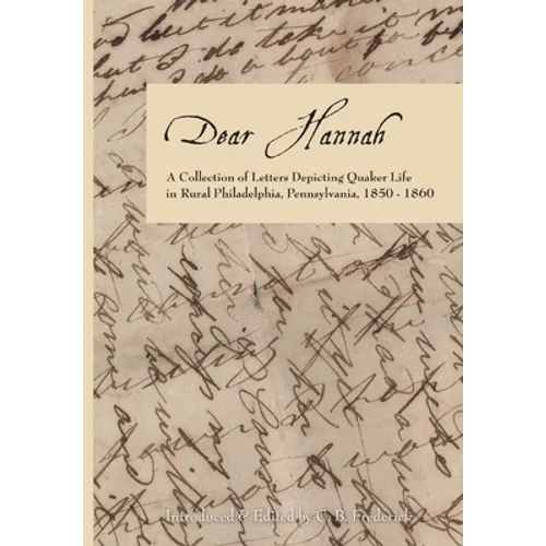 Dear Hannah: A Collection of Letters Depicting Quaker Life in Rural Philadelphia, Pennsylvania, 1850-1860