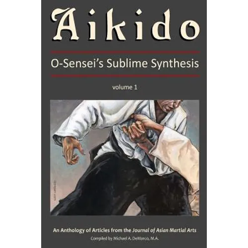 Aikido, Vol. 1: O-Sensei's Sublime Synthesis