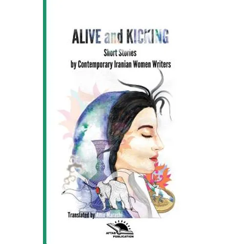 Alive and Kicking: Short story collection Contemporary Iranian Women ?Writers - Paperback