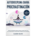 Autodisciplina diaria y procrastinación 2 libros en 1: Olvídate de pensamientos apáticos, elimina la flojera, rompe con el ciclo de distracciones y ha