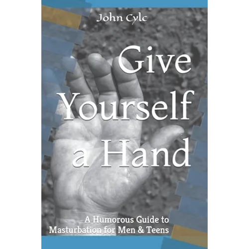 Give Yourself a Hand: A Humorous Guide to Masturbation for Men & Teens