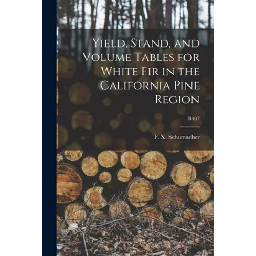 Yield, Stand, and Volume Tables for White Fir in the California Pine Region; B407