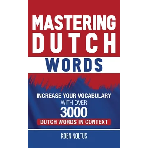 Mastering Dutch Words: Increase Your Vocabulary with Over 3,000 Dutch Words in Context