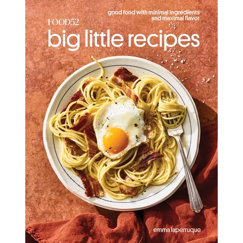 Food52 Big Little Recipes: Good Food with Minimal Ingredients and Maximal Flavor [A Cookbook]
