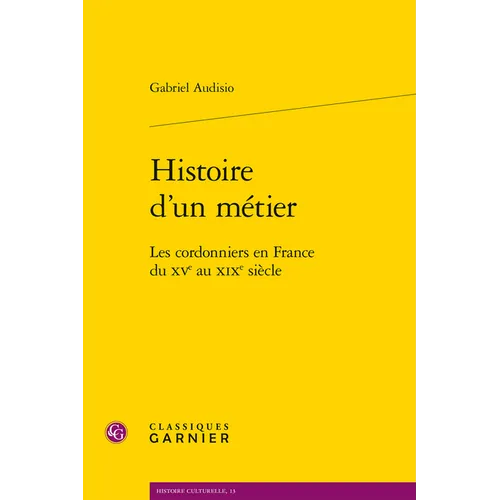 Histoire d'Un Metier: Les Cordonniers En France Du Xve Au XIXe Siecle