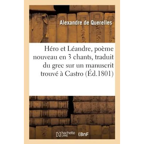 Héro et Léandre, poème nouveau en 3 chants, traduit du grec sur un manuscrit trouvé à Castro,: auquel on a joint des notes historiques