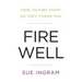 Fire Well: How to Fire Staff So They Thank You