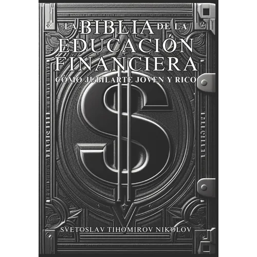 La Biblia de la Educación Financiera: Cómo Jubilarte Joven Y Rico