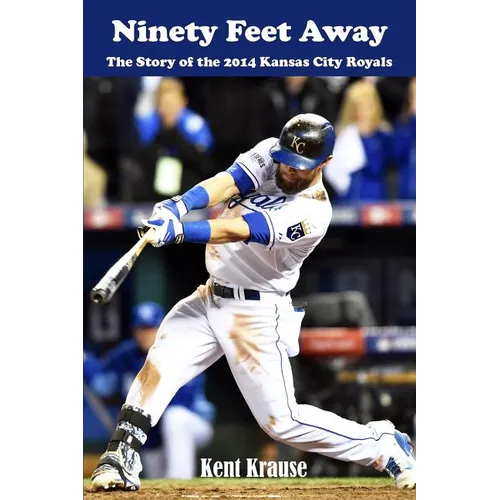 Ninety Feet Away: The Story of the 2014 Kansas City Royals