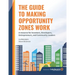 The Guide to Making Opportunity Zones Work: A Resource for Investors, Developers, Entrepreneurs, and Community Leaders