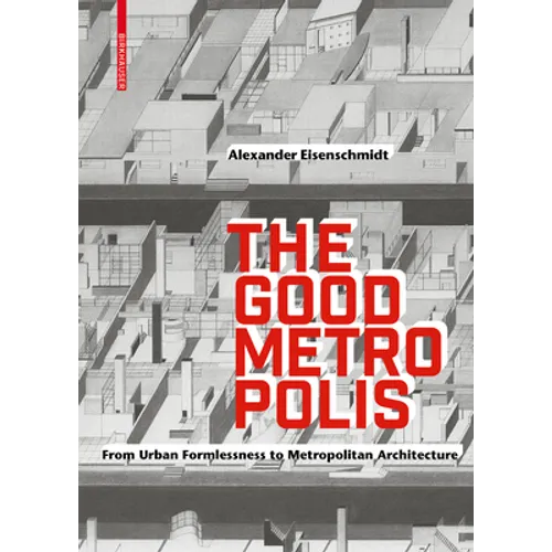 The Good Metropolis: From Urban Formlessness to Metropolitan Architecture