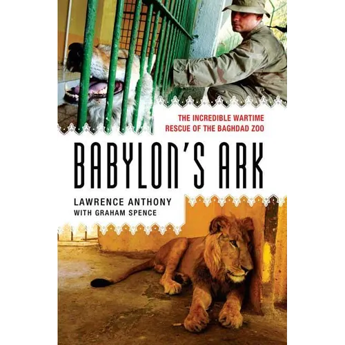 Babylon's Ark: The Incredible Wartime Rescue of the Baghdad Zoo