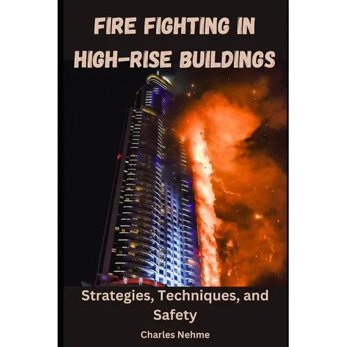 Fire Fighting in High-Rise Buildings: Strategies, Techniques, and Safety