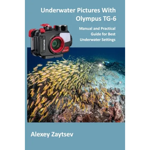 Underwater Pictures With Olympus TG-6: Manual аnd Practical Guide for Best Underwater Settings