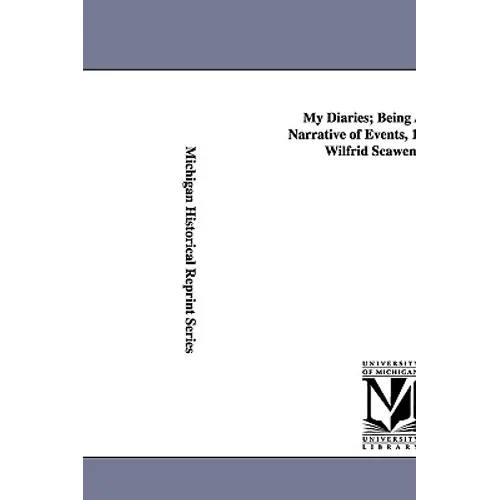 My Diaries; Being a Personal Narrative of Events, 1888-1914, by Wilfrid Scawen Blunt.