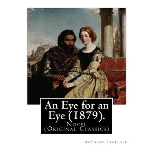 An Eye for an Eye (1879). By: Anthony Trollope (In one volume): Novel (Original Classics)