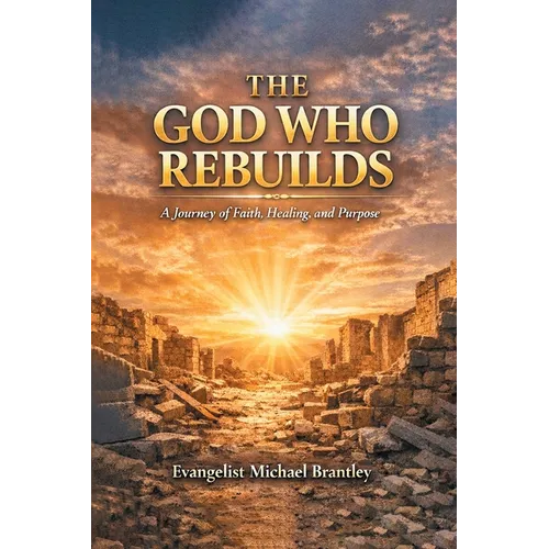 The God Who Rebuilds: A Journey of Faith, Healing, and Purpose