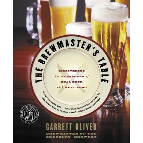 The Brewmaster's Table: Discovering the Pleasures of Real Beer with Real Food