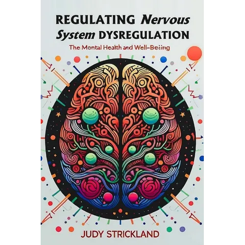 Regulating Nervous System Dysregulation: A Step-by-Step Guide to Reverse Mental Health and Promote Well-being