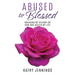 Abused to Blessed: Breaking My Silence on How God Healed My Life