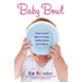 Baby Bowl: Home-Cooked Meals for Happy, Healthy Babies and Toddlers