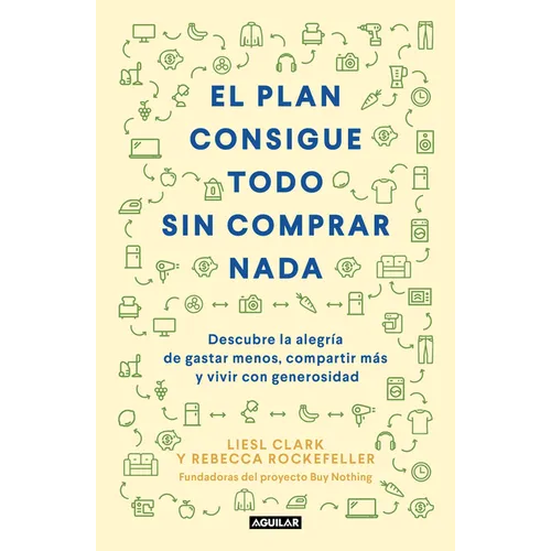 El Plan Consigue Todo Sin Comprar NADA / The Buy Nothing, Get Everything Plan: Discover the Joy of Spending Less, Sharing More, and Living Generously