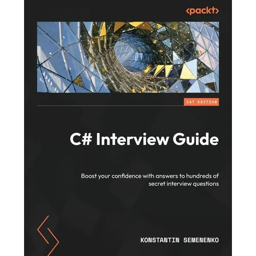 C# Interview Guide: Boost your confidence with answers to hundreds of secret interview questions