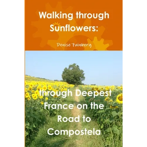 Walking through Sunflowers: through Deepest France on the Road to Compostela