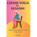 Chair Yoga for Seniors: Empowering Vitality at Every Stage of Life