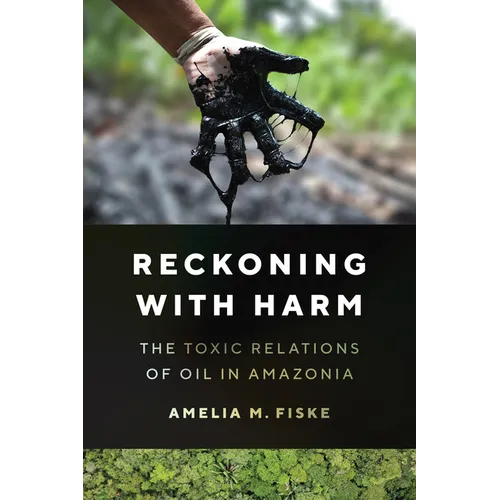 Reckoning with Harm: The Toxic Relations of Oil in Amazonia