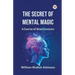 The Secret of Mental Magic A Course of Seven Lessons
