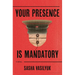 Your Presence Is Mandatory