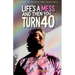 Life's a Mess and Then You Turn 40: Lessons in Growth & Resilience