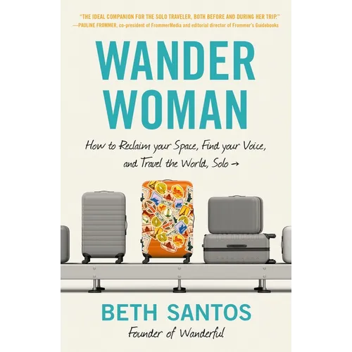 Wander Woman: How to Reclaim Your Space, Find Your Voice, and Travel the World, Solo