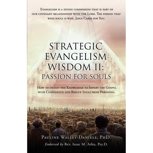 Strategic Evangelism Wisdom II: Passion for Souls: How to obtain the Knowledge to Impart the Gospel with Confidence and Rescue Souls from Perishing.