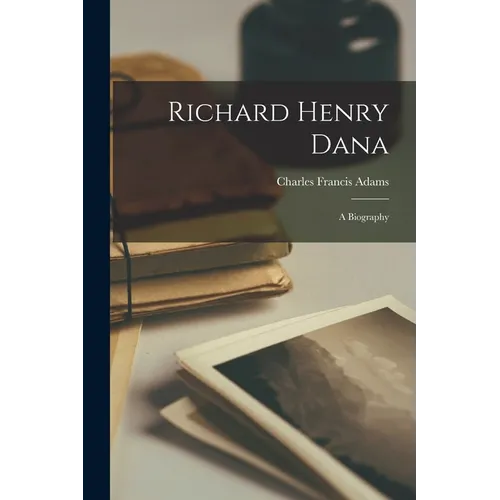 Richard Henry Dana; a Biography