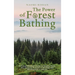 The Power of Forest Bathing: A Comprehensive Guide to Shinrin-Yoku, the Japanese Practice of Healing and Mindfulness in Nature