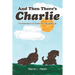 And Then There's Charlie: The Adventures of Charlie the Chocolate Lab