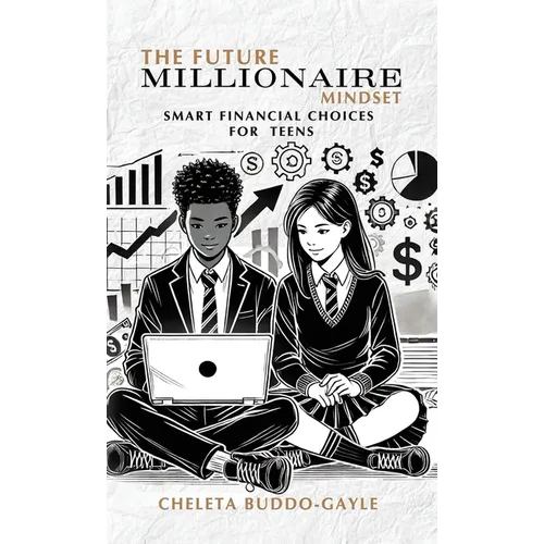 The Future Millionaire Mindset: Smart Financial Choices for Teens