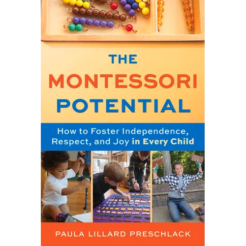 The Montessori Potential: How to Foster Independence, Respect, and Joy in Every Child