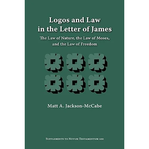 Logos and Law in the Letter of James: The Law of Nature, the Law of Moses, and the Law of Freedom