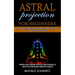 Astral Projection for Beginners: Powerful Astral Projection and Astral Travel Techniques to Expand Your Consciousness Beyond the Psychical (Achieve Ou